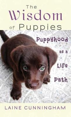 The Wisdom of Puppies: Puppyhood as a Life Path By Cunningham, Laine
