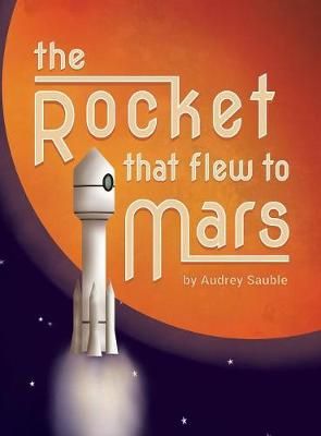 The Rocket that Flew to Mars By Audrey Sauble 9781946748065 (Hardback)