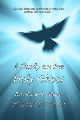 A Study on the Holy Ghost By Rev David D Wilson 9781946823007