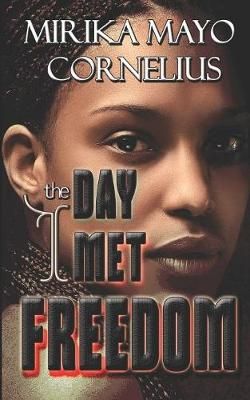 The Day I Met Freedom By Mirika Mayo Cornelius 9781946870087
