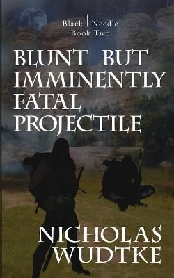 Blunt but Imminently Fatal Projectile By Wudtke 9781946875907