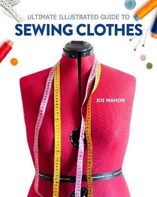 Ultimate Illustrated Guide to Sewing Clothes By Joi Mahon (Paperback)