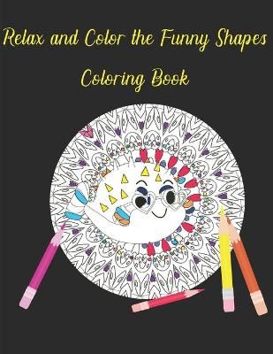 Relax and Color the Funny Shapes Coloring Book By Cohler 9781947238633