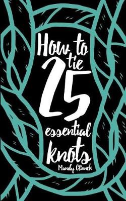 How to Tie 25 Essential Knots By Mandy Clinnch 9781947281141