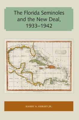The Florida Seminoles and the New Deal, 1933-1942 By Harry A. Kersey