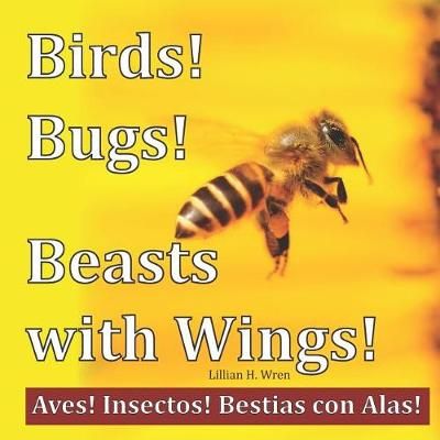 Birds! Bugs! Beasts With Wings! By Lillian H Wren 9781947408128