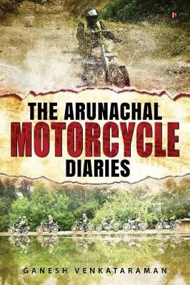 The Arunachal Motorcycle Diaries By Ganesh Venkataraman 9781947429208