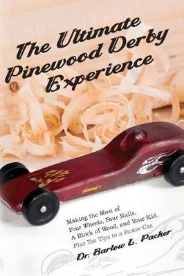 The Ultimate Pinewood Derby Experience By Barlow L Packer (Paperback)