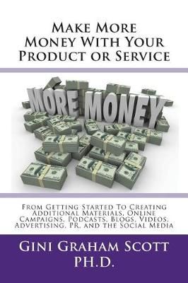 Make More Money With Your Product or Service By Gini Graham Scott