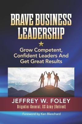 BRAVE Business Leadership By Jeffrey W Foley 9781947480643 (Paperback)