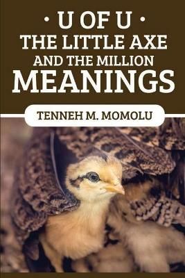 U Of U: The Little Axe and The Million Meanings By Momolu, Tenneh,