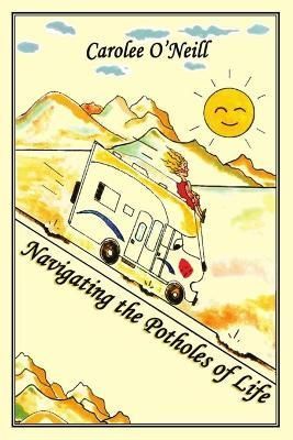 Navigating the Potholes of Life By The Hatchet Ladies, Carolee O'Neill