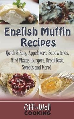 English Muffin Recipes By Off the Wall Cooking 9781947676039