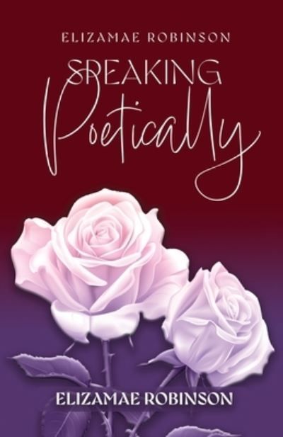 Elizamae Robinson Speaking Poetically By Elizamae Robinson (Paperback)