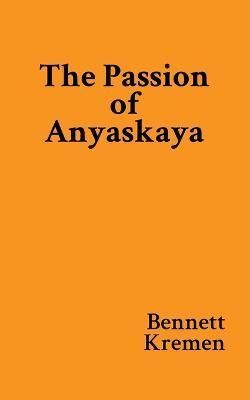 The Passion of Anyaskaya By Bennett Kremen 9781947765719 (Paperback)