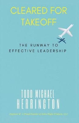 Cleared for Takeoff, The Runway to Effective Leadership By Herrington