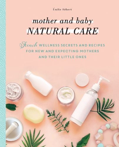Mother and Baby Natural Care By Émilie Hébert, Hélène Boyé