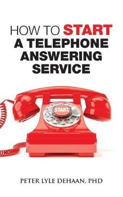 How to Start a Telephone Answering Service By DeHaan 9781948082105