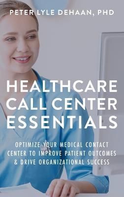 Healthcare Call Center Essentials By Peter Lyle DeHaan 9781948082969