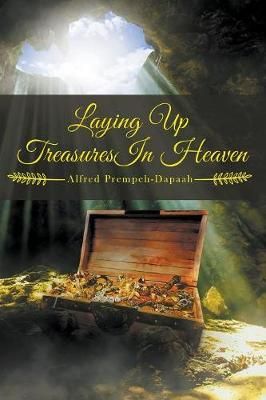 Laying Up Treasures In Heaven By Prempeh-Dapaah, Alfred 9781948172943