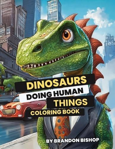 Dinosaurs Doing Human Things Coloring Book By Bishop 9781948278898