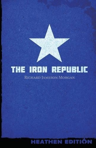 The Iron Republic (Heathen Edition) By Richard Jameson Morgan