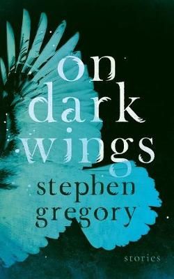 On Dark Wings: Stories By Gregory, Stephen 9781948405423 (Paperback)