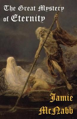 The Great Mystery of Eternity By Jamie McNabb 9781948447096