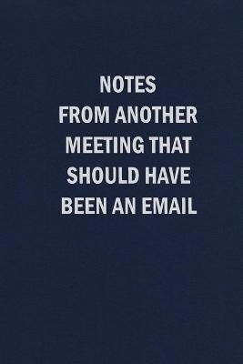 Notes From Another Meeting That Should Have Been An Email (Paperback)