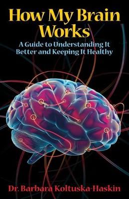 How My Brain Works: A Guide to Understanding It Better and Keeping It Healthy