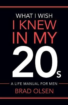 What I Wish I Knew In My 20s By Brad Olsen 9781949021806 (Paperback)