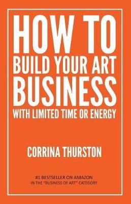 How to Build Your Art Business With Limited Time or Energy (Paperback)