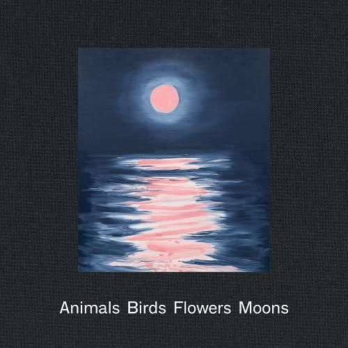 Ann Craven: Animals, Birds, Flowers, Moons 9781949172607 (Hardback)