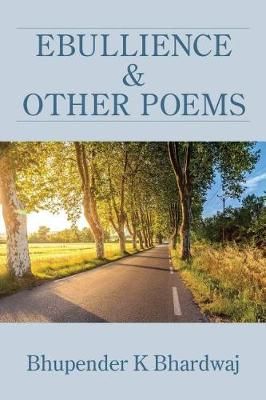 Ebullience and Other Poems By Bhupender K Bhardwaj 9781949229806