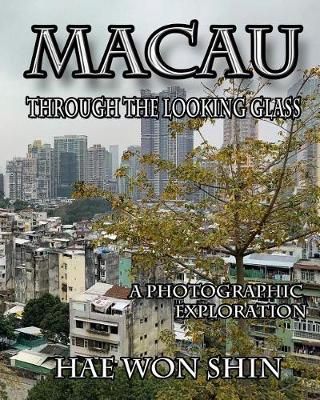 Macau Through the Looking Glass By Hae Won Shin 9781949251159