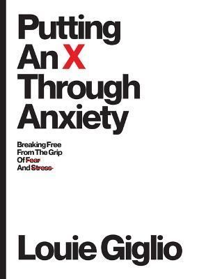 Putting an X Through Anxiety By Louie Giglio 9781949255195 (Paperback)