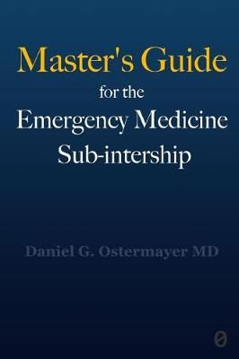 Master's Guide for the Emergency Medicine Sub-Internship By Ostermayer
