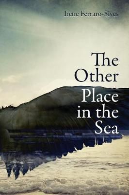 The Other Place in the Sea By Irene Ferraro-Sives 9781949563276