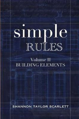 Simple Rules : Volume 2 Building Elements By Scarlett, Shannon T