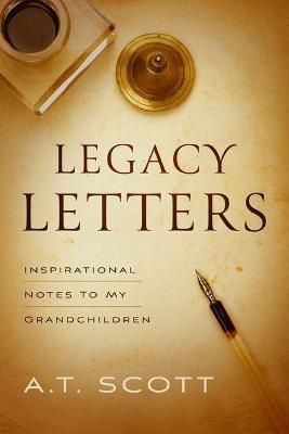 Legacy Letters: Inspirational Notes to My Grandchildren By Scott