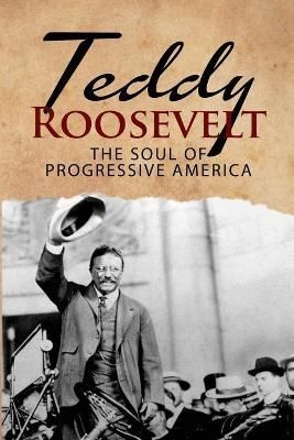 Teddy Roosevelt - The Soul of Progressive America By MacGregor