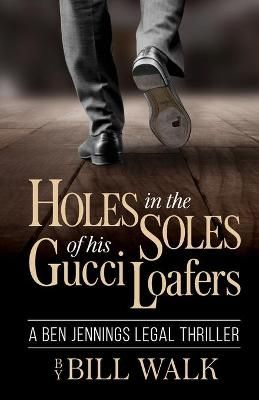 Holes in the Soles of his Gucci Loafers By Walk, Bill 9781950154470