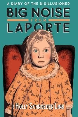 Big Noise from LaPorte By Holly Schroeder Link 9781950154777