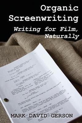 Organic Screenwriting: Writing for Film, Naturally 9781950189076