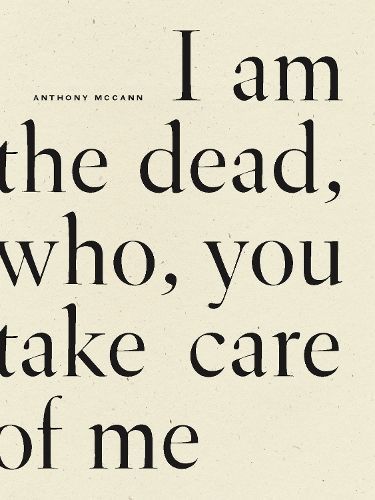 I Am the Dead, Who, You Take Care of Me By Anthony McCann (Paperback)