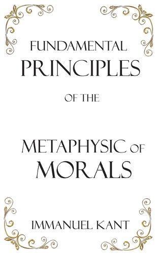 Fundamental Principles of the Metaphysic of Morals By Kant (Hardback)