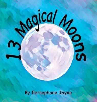 13 Magical Moons: A Pagan Counting Book By Jayne, Persephone
