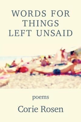 Words for Things Left Unsaid By Corie Rosen 9781950462810 (Paperback)