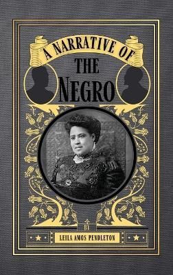 A Narrative of the Negro By Pendleton, Leila, Amos 9781950536214
