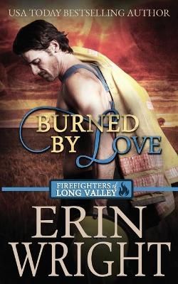 Burned by Love: A Firefighters of Long Valley Romance Novel
